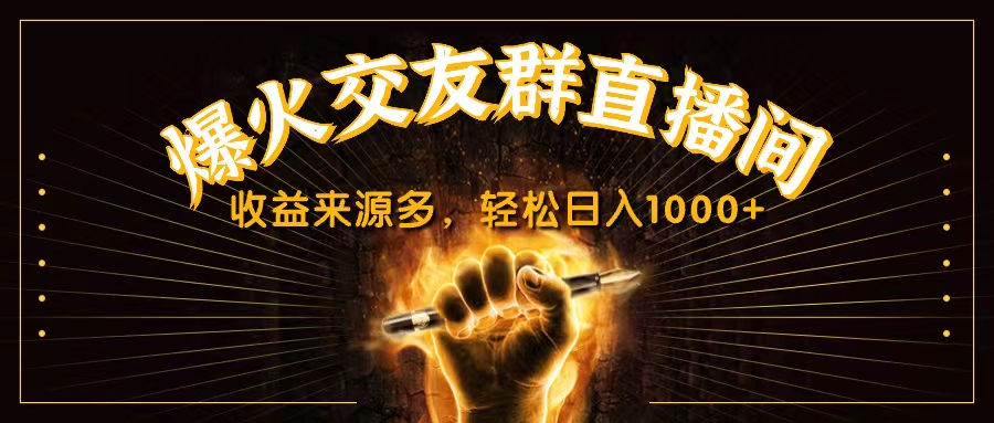 抖音爆火交友群直播间，收益来源多，轻松日入1000+-网创-网赚-项目-兼职青絲网创