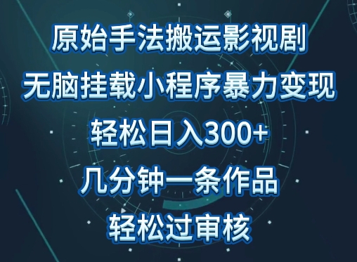 原始手法影视搬运，无脑搬运影视剧，单日收入300+，操作简单，几分钟生成一条视频，轻松过审核-网创-网赚-项目-兼职青絲网创