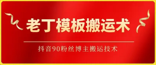 老丁模板搬运术：抖音90万粉丝博主搬运技术-网创-网赚-项目-兼职青絲网创