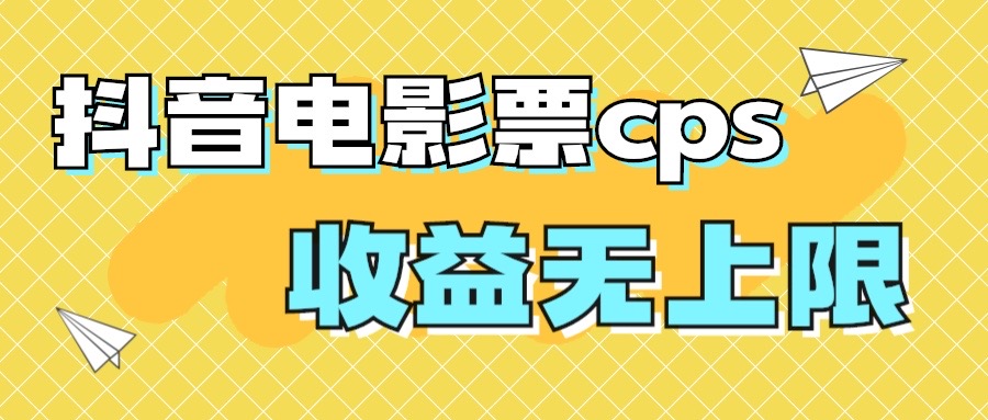 风口项目，抖音电影票cps，月入过万的机会来啦-网创-网赚-项目-兼职青絲网创