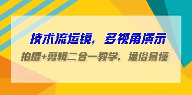（9545期）技术流-运镜，多视角演示，拍摄+剪辑二合一教学，通俗易懂（70节课）-网创-网赚-项目-兼职青絲网创