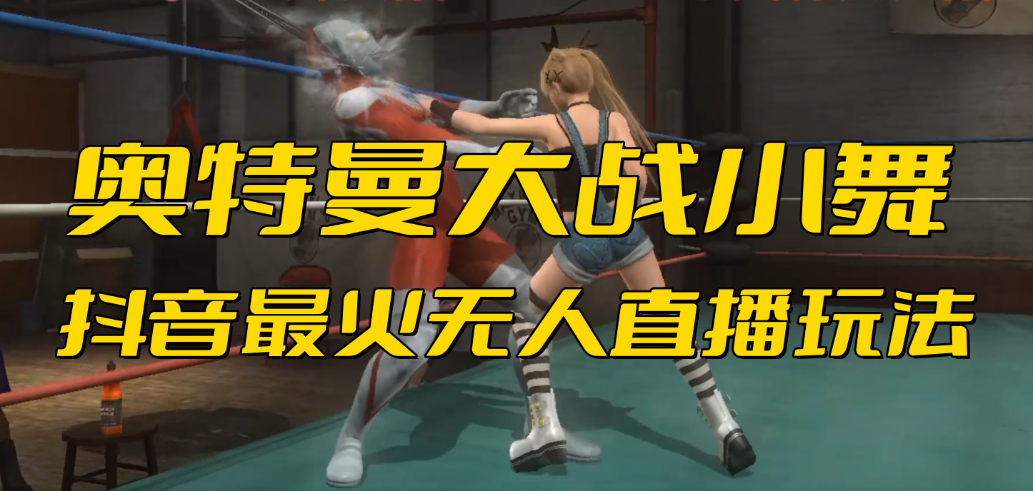 抖音最新最火【奥特曼大战小舞】无人直播玩法弹幕礼物互动游戏-网创-网赚-项目-兼职青絲网创