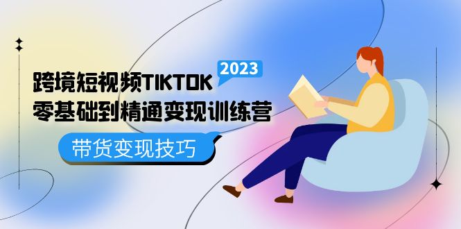 跨境·短视频TIKTOK零基础到精通变现训练营 短视频·独立站·带货变现技巧-网创-网赚-项目-兼职青絲网创