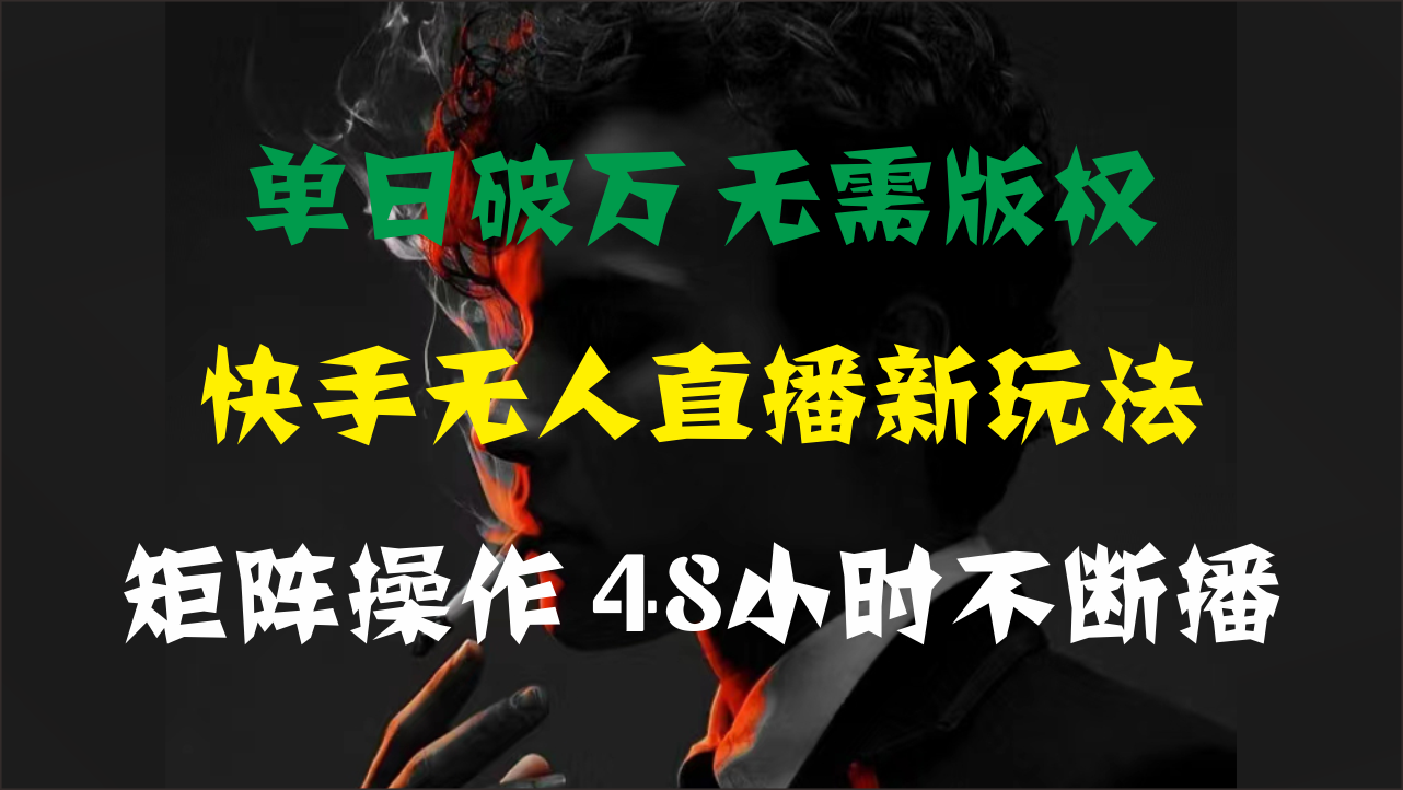 单日破万，快手无人直播新玩法，无需版权，支持矩阵操作，48小时不断播-网创-网赚-项目-兼职青絲网创