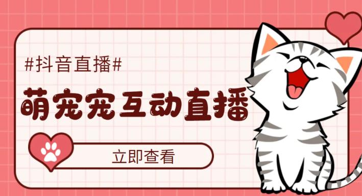 抖音萌宠宠直播项目，可虚拟人直播，抖音报白，实时互动直播【软件+教程】-网创-网赚-项目-兼职青絲网创