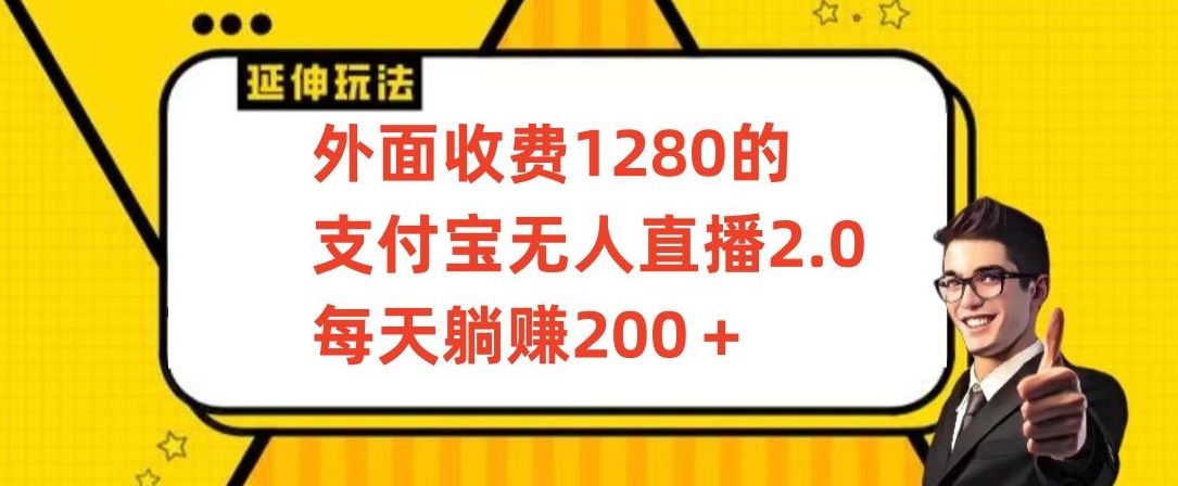 外面收费1280的支付宝无人直播2.0项目，每天躺赚200+，保姆级教程-网创-网赚-项目-兼职青絲网创