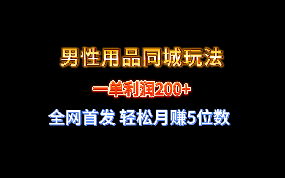 全网首发 一单利润200+ 男性用品同城玩法 轻松月赚5位数-网创-网赚-项目-兼职青絲网创