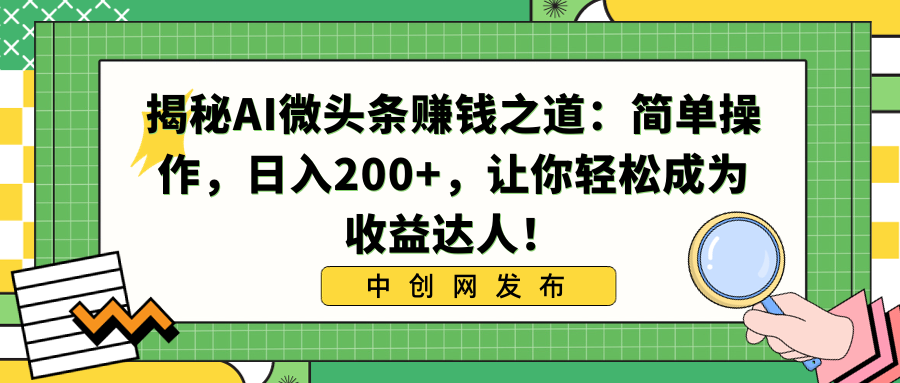 揭秘AI微头条赚钱之道：简单操作，日入200+，让你轻松成为收益达人！-网创-网赚-项目-兼职青絲网创
