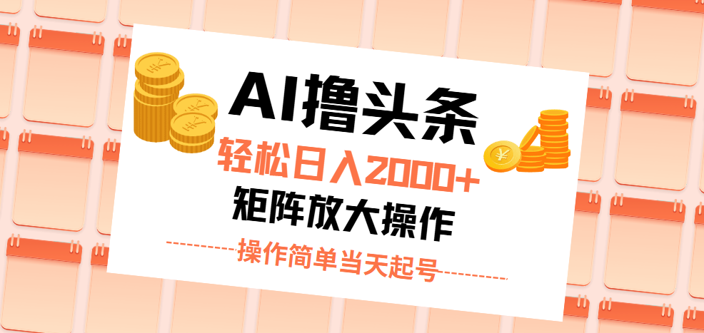 AI撸头条，轻松日入2000+无脑操作，当天起号，第二天见收益。-网创-网赚-项目-兼职青絲网创