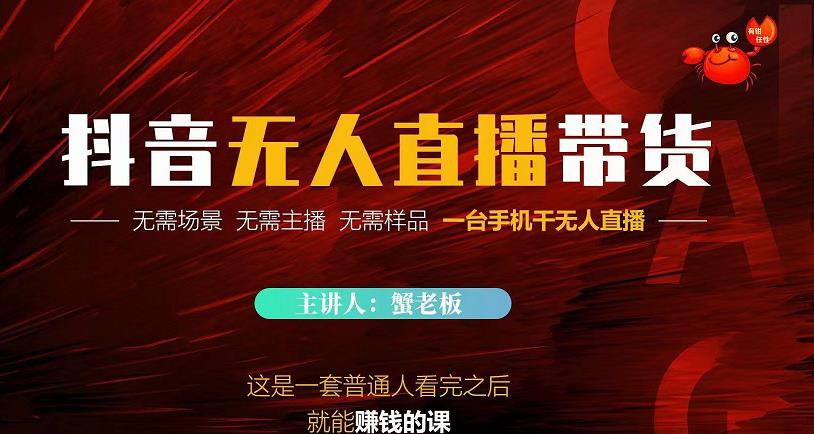 蟹老板·2022抖音无人直播带货，无需场景，无需主播，无需样品一台手机干无人直播￼-网创-网赚-项目-兼职青絲网创