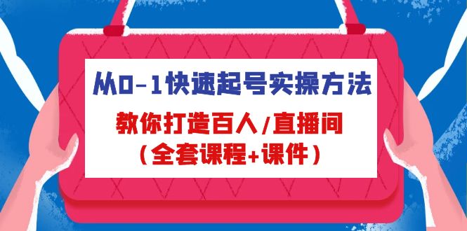 从0-1快速起号实操方法，教你打造百人/直播间（全套课程+课件）-网创-网赚-项目-兼职青絲网创