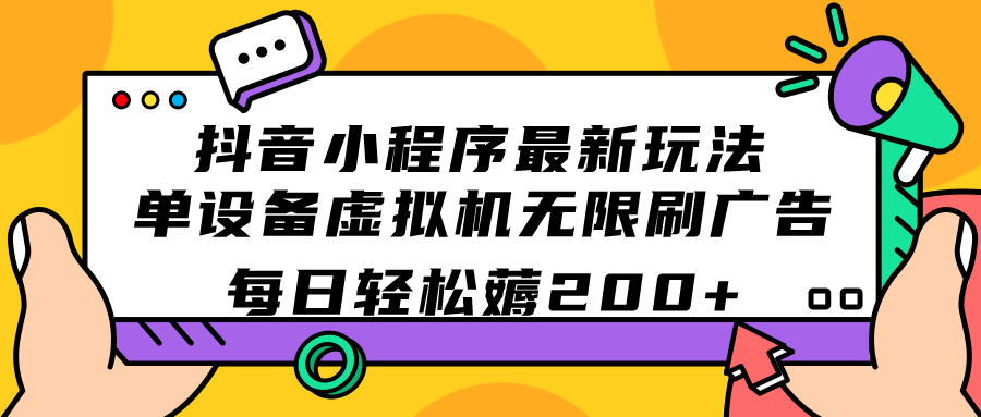 抖音小程序最新玩法 单设备虚拟机无限刷广告 每日轻松薅200+-网创-网赚-项目-兼职青絲网创