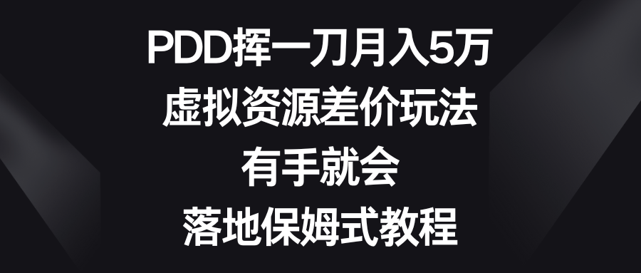 PDD挥一刀月入5万，虚拟资源差价玩法，有手就会，落地保姆式教程-网创-网赚-项目-兼职青絲网创