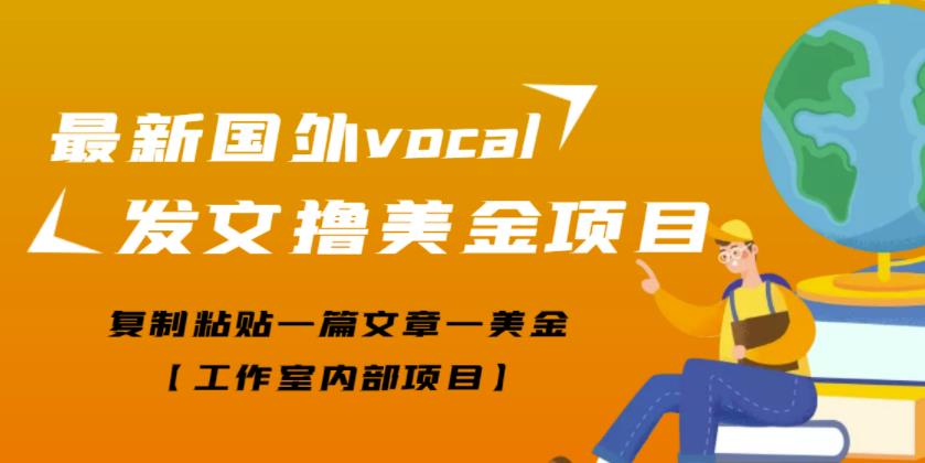 最新国外vocal发文撸美金项目，复制粘贴一篇文章一美金【工作室内部项目】￼-网创-网赚-项目-兼职青絲网创