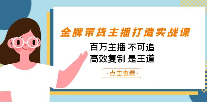 金牌带货主播打造实战课：百万主播 不可追，高效复制 是王道（10节课）-网创-网赚-项目-兼职青絲网创
