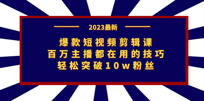 爆款短视频剪辑课：百万主播都在用的技巧，轻松突破10w粉丝-网创-网赚-项目-兼职青絲网创