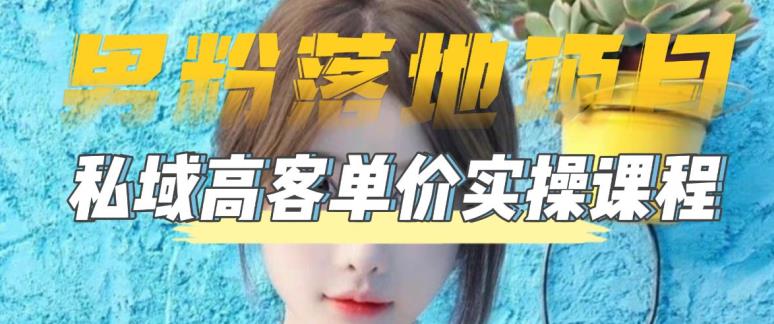 【男粉落地项目】0基础玩转男粉短视频转私域日产500+2023男粉高客单价实操-网创-网赚-项目-兼职青絲网创