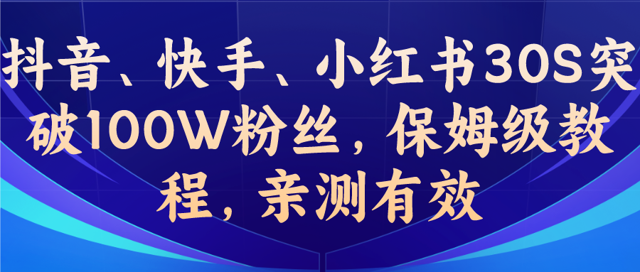 教你一招，抖音、快手、小红书30S突破100W粉丝，保姆级教程，亲测有效-网创-网赚-项目-兼职青絲网创