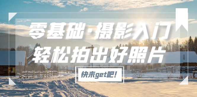 零基础·摄影入门，轻松拍出好照片（适用佳能、索尼、尼康、富士用户）-网创-网赚-项目-兼职青絲网创