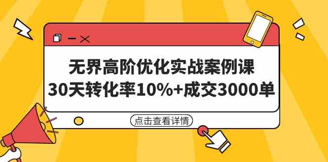 （9409期）无界高阶优化实战案例课，30天转化率10%+成交3000单（8节课）-网创-网赚-项目-兼职青絲网创