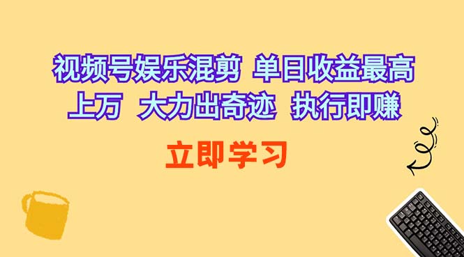 （10122期）视频号娱乐混剪  单日收益最高上万   大力出奇迹   执行即赚-网创-网赚-项目-兼职青絲网创