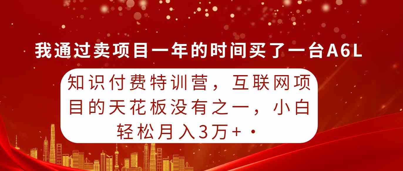 （9341期）知识付费特训营，互联网项目的天花板，没有之一，小白轻轻松松月入三万+-网创-网赚-项目-兼职青絲网创