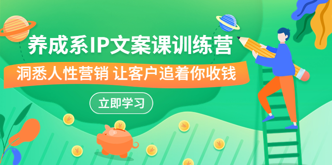 养成系-IP文案课训练营，文案心法的天花板 洞悉人性营销 让客户追着你收钱-网创-网赚-项目-兼职青絲网创