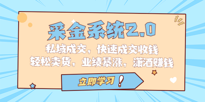 采金 系统2.0，私域成交，快速成交收钱，轻松卖货，业绩暴涨，潇洒赚钱-网创-网赚-项目-兼职青絲网创