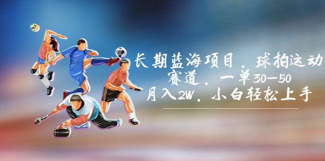 长期蓝海项目，球拍运动赛道，一单30-50，月入2W，小白轻松上手。-网创-网赚-项目-兼职青絲网创