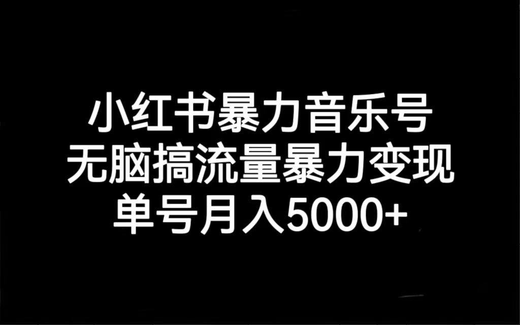 小红书暴力音乐号，无脑搞流量暴力变现，单号月入5000+-网创-网赚-项目-兼职青絲网创