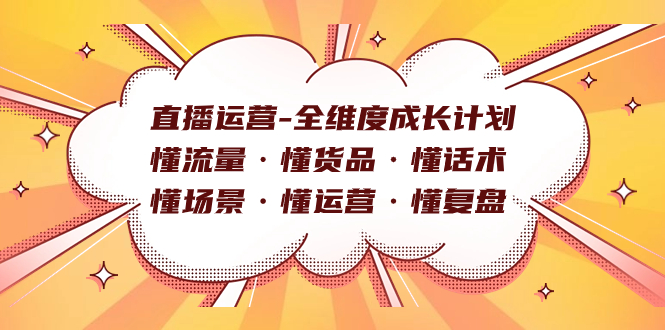 直播运营-全维度成长计划 懂流量·懂货品·懂话术·懂场景·懂运营·懂复盘-网创-网赚-项目-兼职青絲网创