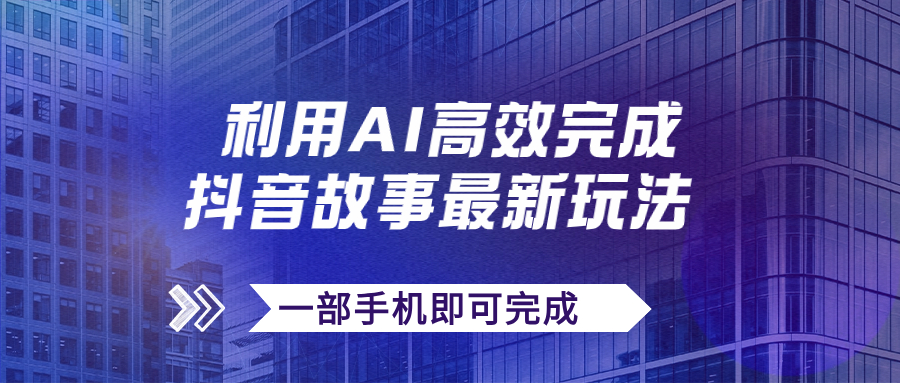 抖音故事最新玩法，通过AI一键生成文案和视频，日收入500+一部手机即可完成-网创-网赚-项目-兼职青絲网创
