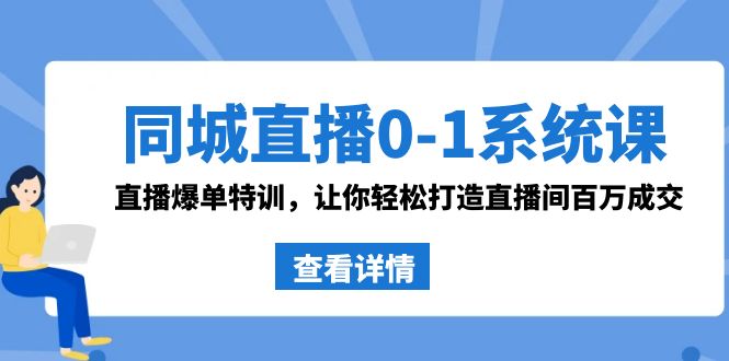 同城直播0-1系统课 抖音同款：直播爆单特训，让你轻松打造直播间百万成交-网创-网赚-项目-兼职青絲网创