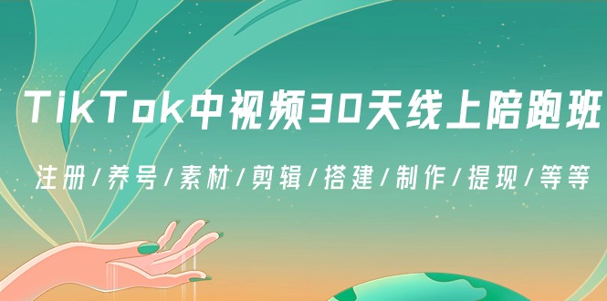 TikTok中视频-30天线上陪跑班：注册/养号/素材/剪辑/搭建/制作/提现/等等-网创-网赚-项目-兼职青絲网创