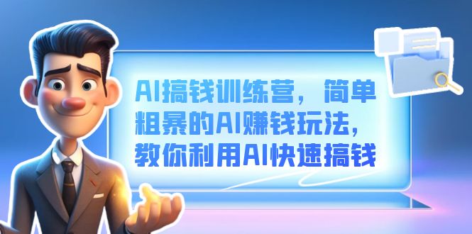 AI搞钱训练营，简单粗暴的AI赚钱玩法，教你利用AI快速搞钱-网创-网赚-项目-兼职青絲网创