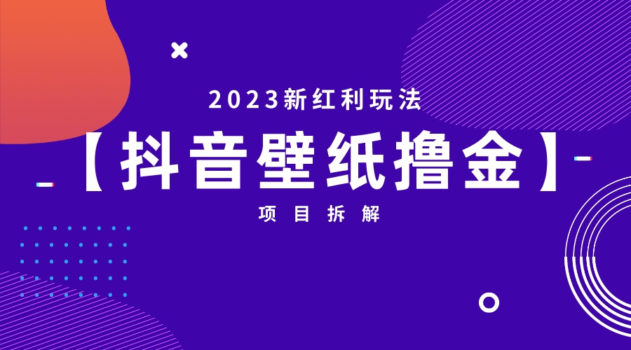 2023新红利玩法：抖音壁纸撸金项目-网创-网赚-项目-兼职青絲网创