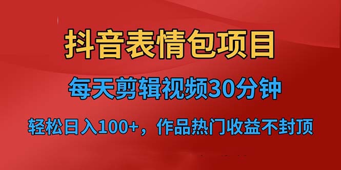 抖音表情包项目，每天剪辑表情包上传短视频平台，日入3位数+已实操跑通-网创-网赚-项目-兼职青絲网创