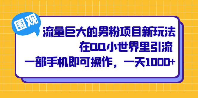 流量巨大的男粉项目新玩法，在QQ小世界里引流 一部手机即可操作，一天1000+-网创-网赚-项目-兼职青絲网创