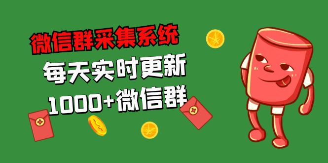 拓客引流必备-微信群采集系统，每天实时更新1000+微信群-网创-网赚-项目-兼职青絲网创