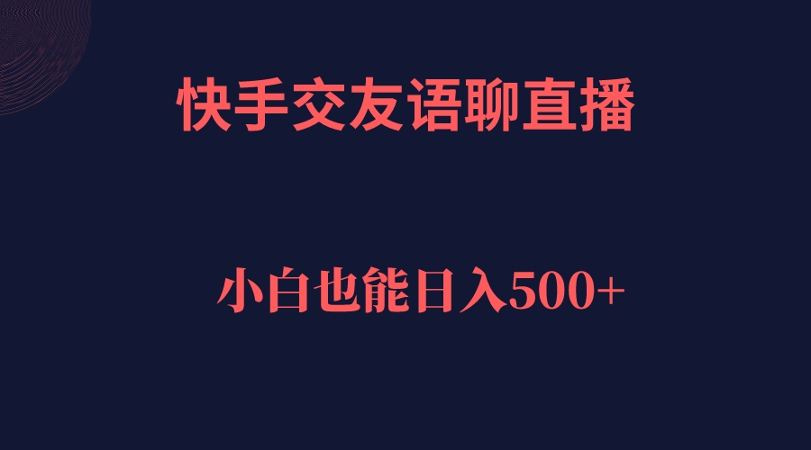 快手交友语聊直播，轻松日入500＋-网创-网赚-项目-兼职青絲网创