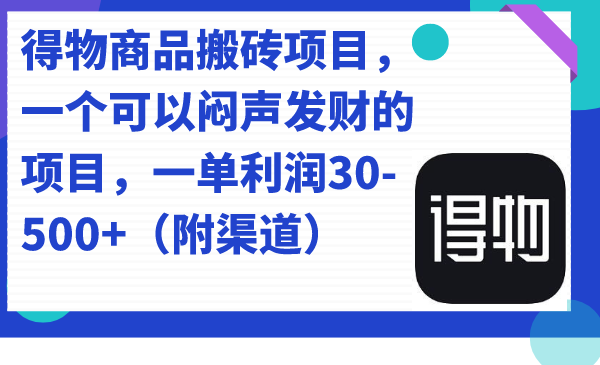 得物商品搬砖项目，一个可以闷声发财的项目，一单利润30-500+（附渠道）-网创-网赚-项目-兼职青絲网创