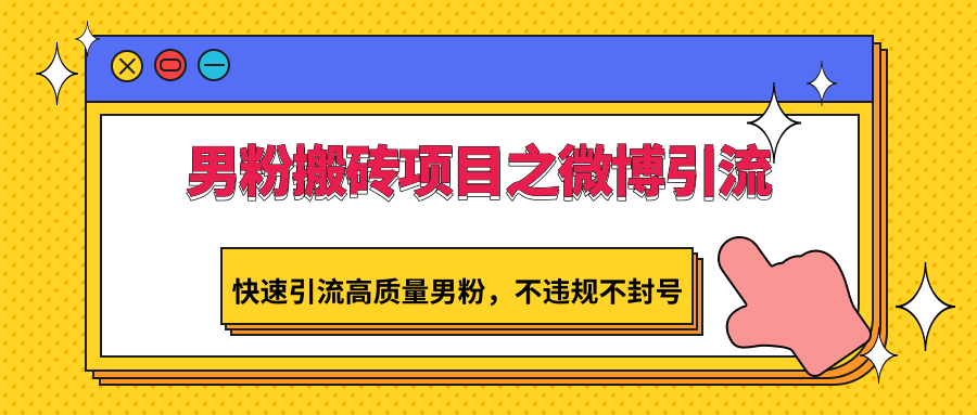 男粉搬砖项目之微博引流，快速引流高质量男粉，不违规不封号-网创-网赚-项目-兼职青絲网创