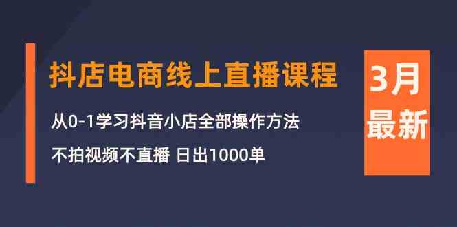 （10140期）3月抖店电商线上直播课程：从0-1学习抖音小店，不拍视频不直播 日出1000单-网创-网赚-项目-兼职青絲网创