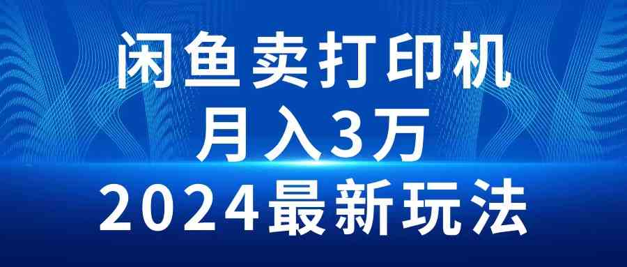 （10091期）2024闲鱼卖打印机，月入3万2024最新玩法-网创-网赚-项目-兼职青絲网创