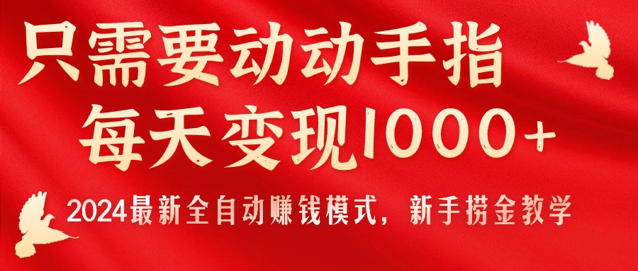 只需要动动手指，每天变现1000+，2024最新全自动赚钱模式，新手捞金教学！-网创-网赚-项目-兼职青絲网创