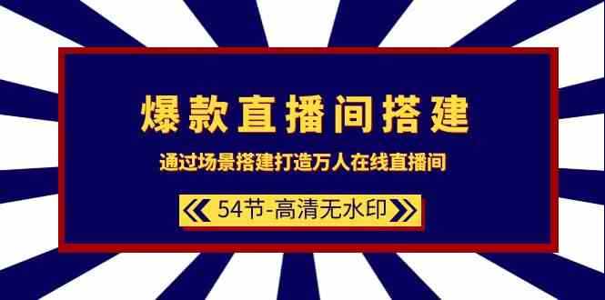 （9502期）爆款直播间-搭建：通过场景搭建-打造万人在线直播间（54节-高清无水印）-网创-网赚-项目-兼职青絲网创