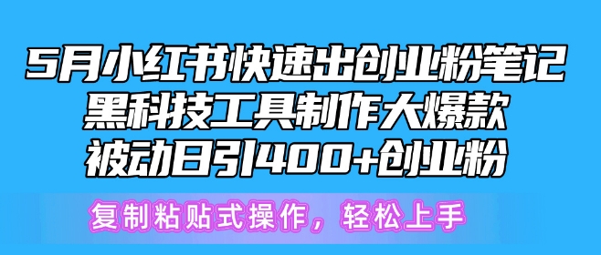 5月小红书快速出创业粉笔记，黑科技工具制作大爆款，被动日引400+创业粉-网创-网赚-项目-兼职青絲网创