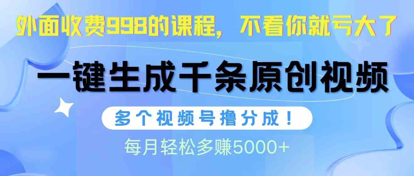（10080期）视频号软件辅助日产1000条原创视频，多个账号撸分成收益，每个月多赚5000+-网创-网赚-项目-兼职青絲网创