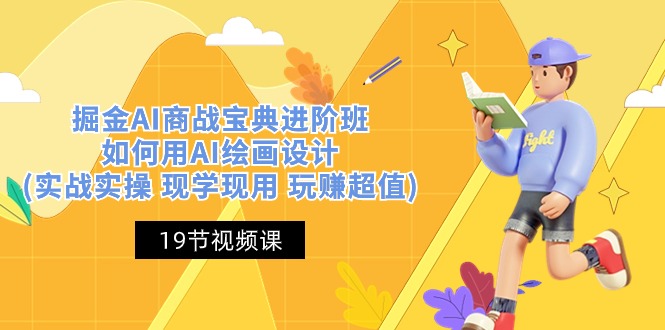 （10814期）掘金AI 商战 宝典 进阶班：如何用AI绘画设计(实战实操 现学现用 玩赚超值)-网创-网赚-项目-兼职青絲网创