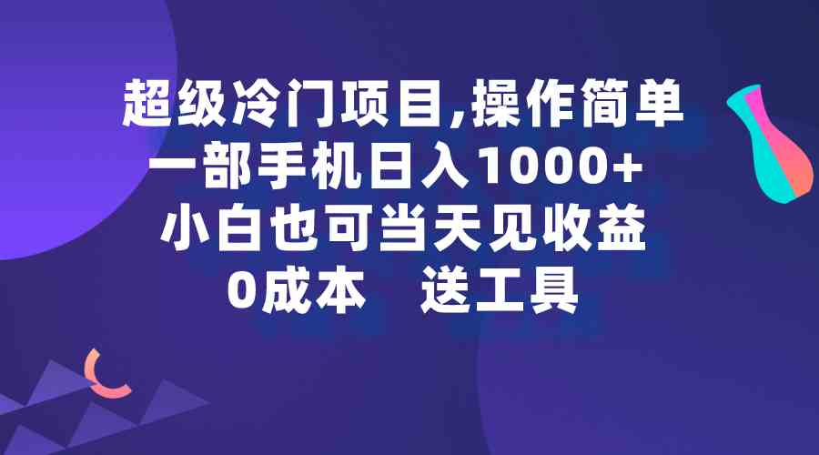 （9291期）超级冷门项目,操作简单，一部手机轻松日入1000+，小白也可当天看见收益-网创-网赚-项目-兼职青絲网创